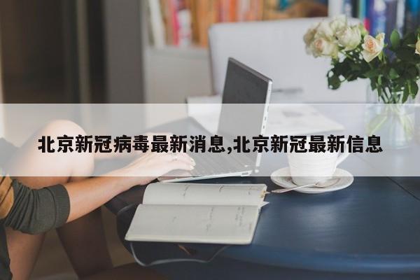 北京新冠病毒最新消息,北京新冠最新信息
