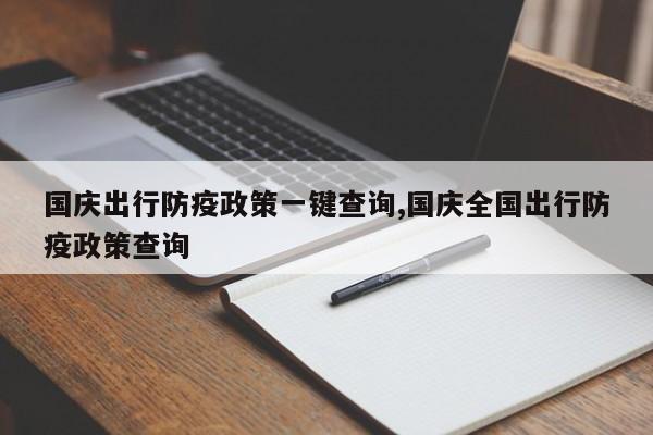 国庆出行防疫政策一键查询,国庆全国出行防疫政策查询