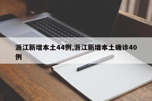 浙江新增本土44例,浙江新增本土确诊40例