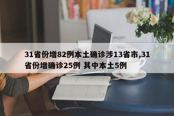 31省份增82例本土确诊涉13省市,31省份增确诊25例 其中本土5例