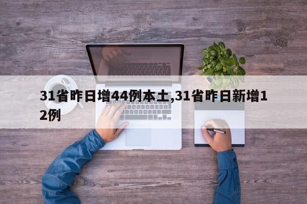 31省昨日增44例本土,31省昨日新增12例
