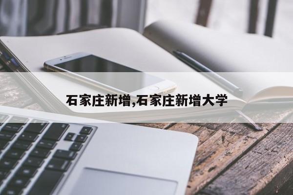 石家庄新增,石家庄新增大学