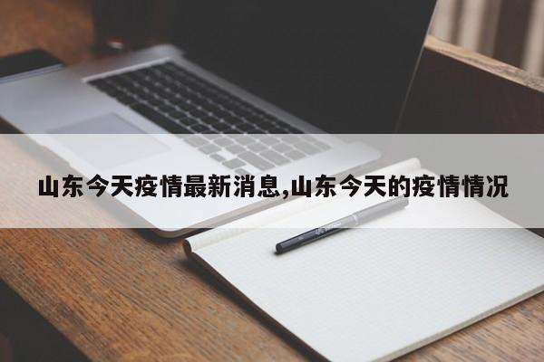 山东今天疫情最新消息,山东今天的疫情情况
