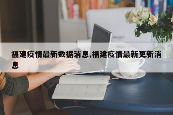 福建疫情最新数据消息,福建疫情最新更新消息