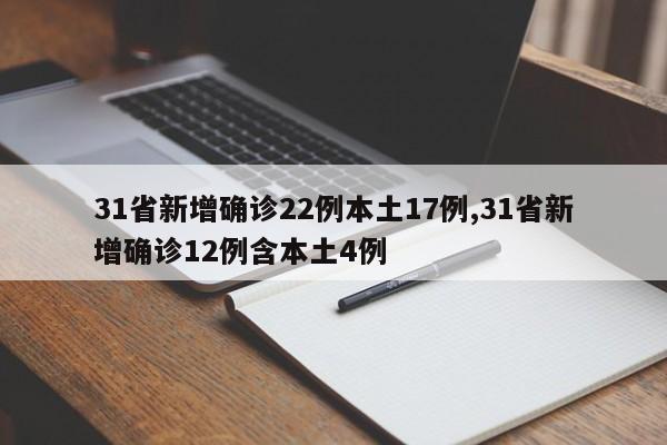 31省新增确诊22例本土17例,31省新增确诊12例含本土4例