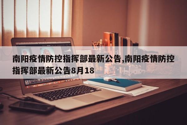 南阳疫情防控指挥部最新公告,南阳疫情防控指挥部最新公告8月18