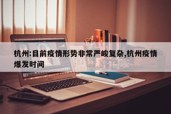 杭州:目前疫情形势非常严峻复杂,杭州疫情爆发时间