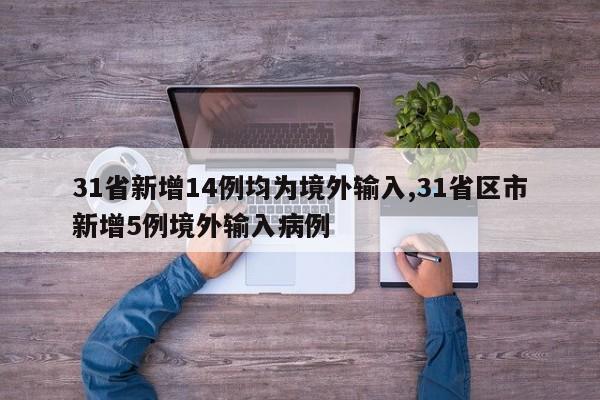 31省新增14例均为境外输入,31省区市新增5例境外输入病例
