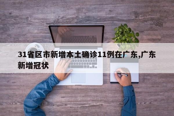 31省区市新增本土确诊11例在广东,广东新增冠状