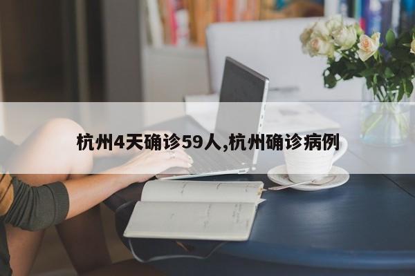 杭州4天确诊59人,杭州确诊病例