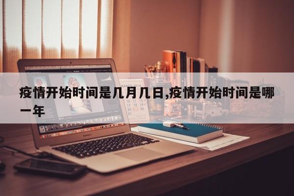 疫情开始时间是几月几日,疫情开始时间是哪一年