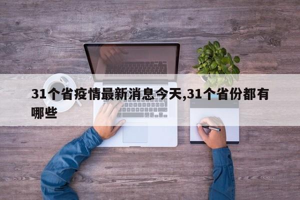 31个省疫情最新消息今天,31个省份都有哪些