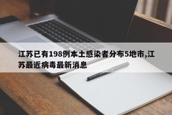 江苏已有198例本土感染者分布5地市,江苏最近病毒最新消息