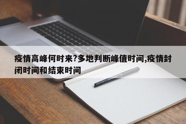 疫情高峰何时来?多地判断峰值时间,疫情封闭时间和结束时间