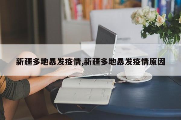 新疆多地暴发疫情,新疆多地暴发疫情原因