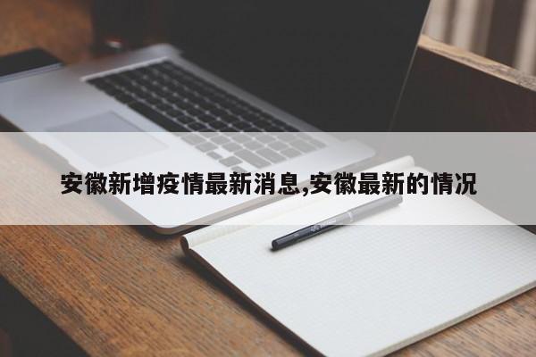 安徽新增疫情最新消息,安徽最新的情况