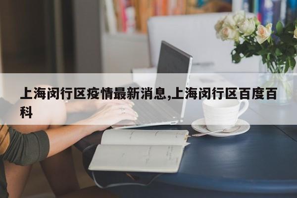 上海闵行区疫情最新消息,上海闵行区百度百科