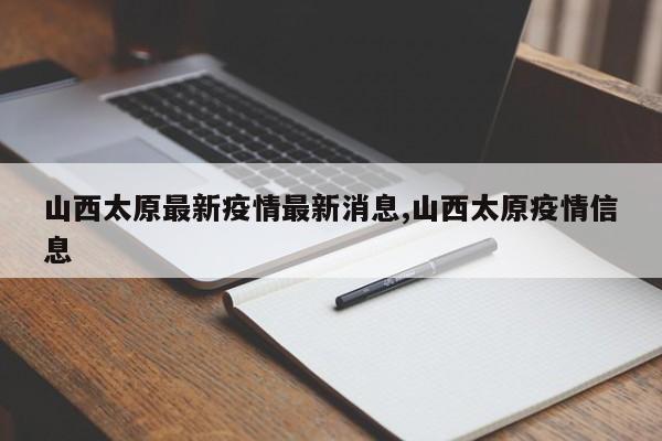 山西太原最新疫情最新消息,山西太原疫情信息