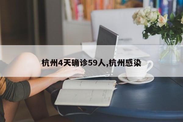 杭州4天确诊59人,杭州感染