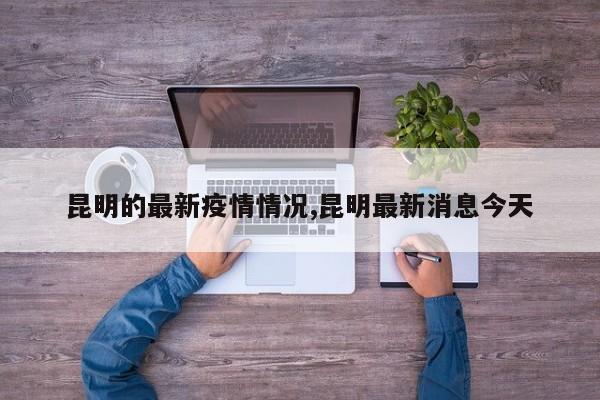 昆明的最新疫情情况,昆明最新消息今天